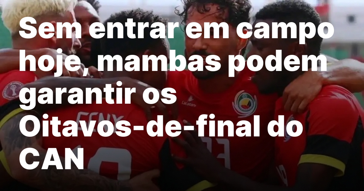 Sem entrar em campo hoje, mambas podem garantir os Oitavos-de-final do CAN